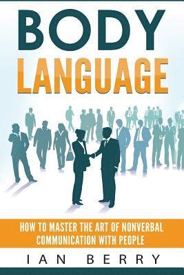 Body Language: How to Master the Art of Nonverbal Communication with People 1