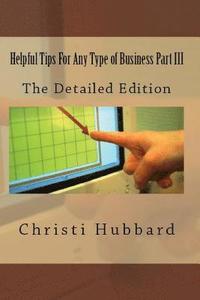 bokomslag Helpful Tips For Any Type of Business Part III: The Detailed Edition