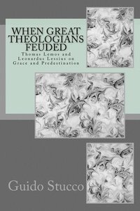 bokomslag When Great Theologians Feuded: Thomas Lemos and Leonardus Lessius on Grace and Predestination