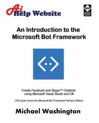 bokomslag An Introduction to the Microsoft Bot Framework: Create Facebook and Skype Chatbots using Microsoft Visual Studio and C#
