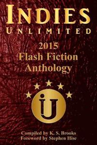 bokomslag Indies Unlimited's 2015 Flash Fiction Anthology