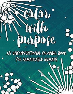 bokomslag Color with Purpose: An Unconventional Coloring Book for Remarkable Humans