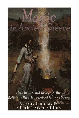 bokomslag Magic in Ancient Greece: The History and Legacy of the Religious Rituals Practiced by the Greeks