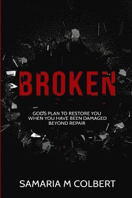 Samaria Maria Colbert - Broken: Gods Plan To Restore You When You Have Been Damaged Beyond Repair, Häftad