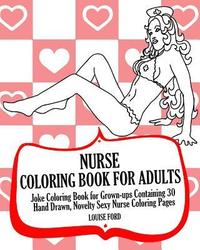 bokomslag Nurse Coloring Book For Adults: Joke Coloring Book for Grown-ups Containing 30 Hand Drawn, Novelty Sexy Nurse Coloring Pages