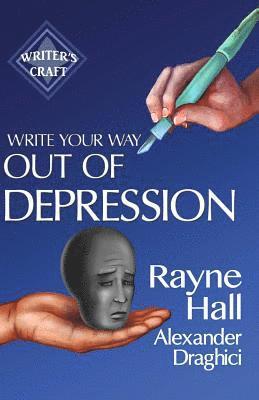 Write Your Way Out Of Depression: Practical Self-Therapy For Creative Writers 1