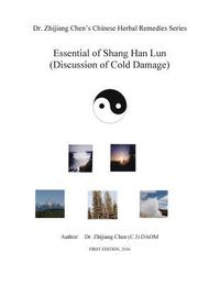 bokomslag Essential of Shang Han Lun - Dr. Zhijiang Chen's Chinese Herbal Remedies Series: Twenty major content: Yin and yang, internal and external, excess or