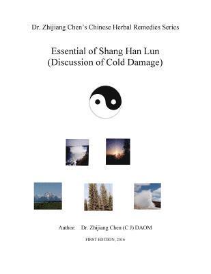 bokomslag Essential of Shang Han Lun - Dr. Zhijiang Chen's Chinese Herbal Remedies Series: Twenty major content: Yin and yang, internal and external, excess or