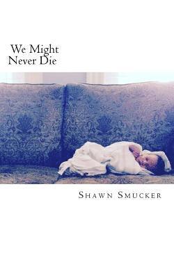 Shawn Smucker - We Might Never Die, Häftad