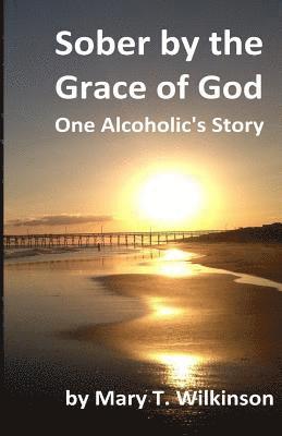 bokomslag Sober by the Grace of God: One Alcoholic's Story