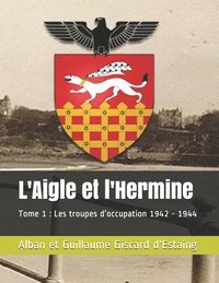 bokomslag L'Aigle et l'Hermine: Tome 1: Les troupes d'occupation 1942 - 1944