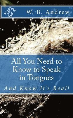 W. B. Andrew - All You Need to Know to Speak in Tongues: And Know It's Real!, Häftad