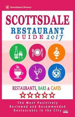 bokomslag Scottsdale Restaurant Guide 2017: Best Rated Restaurants in Scottsdale, Arizona - 500 Restaurants, Bars and Cafés recommended for Visitors, 2017