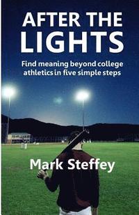 bokomslag After The Lights: Find meaning beyond college athletics in five simple steps