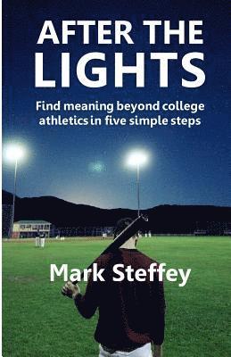 After The Lights: Find meaning beyond college athletics in five simple steps 1