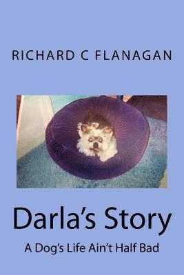Richard C. Flanagan - Darla's Story: A Dog's Life Ain't Half Bad, Häftad