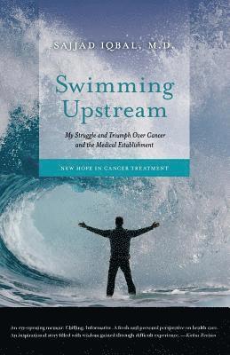 bokomslag Swimming Upstream: My Struggle and Triumph Over Cancer and the Medical Establishment: New Hope in Cancer Treatment