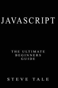 bokomslag JavaScript: The Ultimate Beginners Guide: Start Coding Today