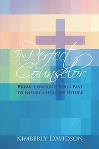 bokomslag The Perfect Counselor: Break Through Your Past to Ensure a Healthy Future