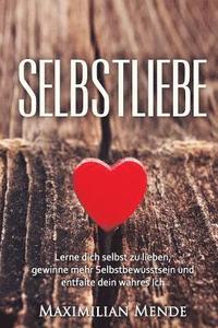 bokomslag Selbstliebe: Lerne dich selbst zu lieben, gewinne mehr Selbstbewusstsein und entfalte dein wahres Ich