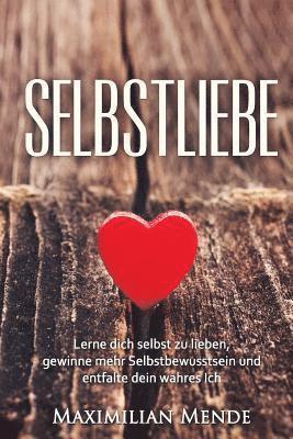 bokomslag Selbstliebe: Lerne dich selbst zu lieben, gewinne mehr Selbstbewusstsein und entfalte dein wahres Ich