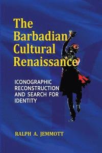 bokomslag The Barbadian Cultural Renaissance: Iconographic Reconstruction and Search for Identity