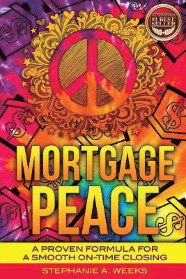 Mortgage Peace: A Proven Formula for a Smooth On-Time Closing 1