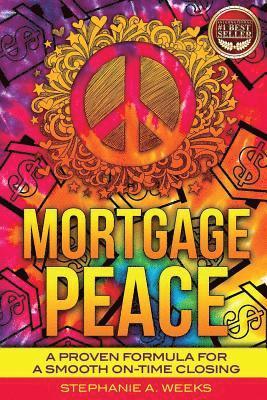 Stephanie Weeks - Mortgage Peace: A Proven Formula for a Smooth On-Time Closing, Häftad