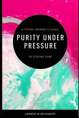 bokomslag Purity Under Pressure: A Young Woman's Guide To Staying Pure