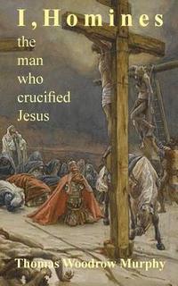 bokomslag I, Homines: The man who crucified Jesus