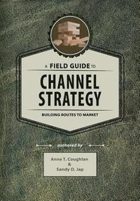 bokomslag A Field Guide to Channel Strategy: Building Routes to Market