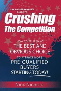 bokomslag Crushing The Competition: How to Be Seen As the Best and Obvious Choice to Attract More Pre-Qualified Buyers