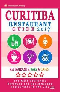 bokomslag Curitiba Restaurant Guide 2017: Best Rated Restaurants in Curitiba, Brazil - 500 Restaurants, Bars and Cafés recommended for Visitors, 2017