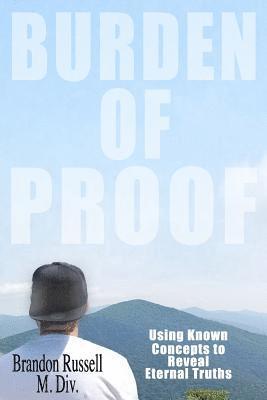 bokomslag Burden of Proof: Using Known Concepts to Reveal Eternal Truths