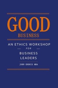 bokomslag Good Business: An Ethics Workshop for Business Leaders