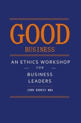 bokomslag Good Business: An Ethics Workshop for Business Leaders