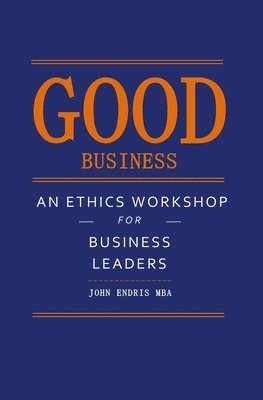 John Endris - Good Business: An Ethics Workshop for Business Leaders, Häftad