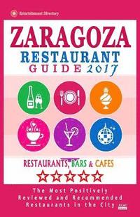 bokomslag Zaragoza Restaurant Guide 2017: Best Rated Restaurants in Zaragoza, Spain - 400 Restaurants, Bars and Cafés recommended for Visitors, 2017