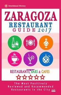bokomslag Zaragoza Restaurant Guide 2017: Best Rated Restaurants in Zaragoza, Spain - 400 Restaurants, Bars and Cafés recommended for Visitors, 2017