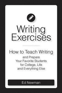bokomslag Writing Exercises: How to Teach Writing and Prepare Your Favorite Students for College, Life and Everything Else