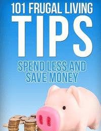 bokomslag 101 Frugal Living Tips: Spend Less And Save More