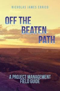 bokomslag Off the Beaten Path: A Project Management Field Guide