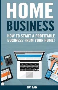 bokomslag Home Business: How To Start A Profitable Business From Your Home!