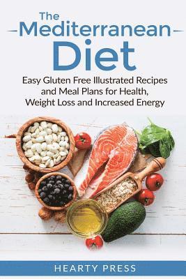 The Mediterranean Diet: Easy Illustrated Recipes and Meal Plans for Health, Weight Loss and Increased Energy 1