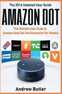 bokomslag Amazon Dot: The Ultimate User Guide to Amazon Echo Dot 2nd Generation for Newbie (Amazon Echo 2016, User Manual, Web Services, by