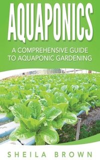 bokomslag Aquaponics: A Comprehensive Guide to Aquaponic Gardening