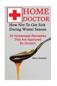 bokomslag Home Doctor: How Not To Get Sick During Winter Season: 29 Homemade Remedies That: (Alternative Medicine, Natural Healing, Medicinal