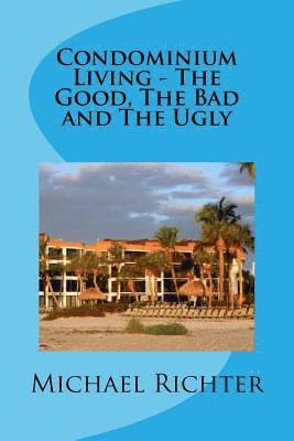 bokomslag Condominium Living - The Good, The Bad and The Ugly: Including Homeowners Associations