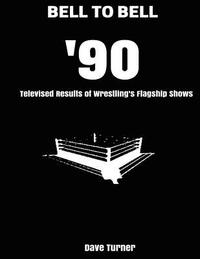 bokomslag Bell to Bell: 1990: Televised Results of Wrestling's Flagship Shows