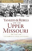 Yankees & Rebels on the Upper Missouri: Steamboats, Gold and Peace 1